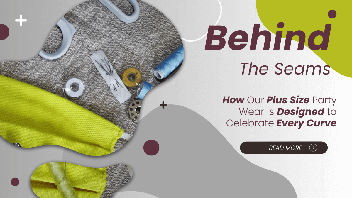 Behind the Seams: How Our Plus Size Party Wear Is Designed to Celebrate Every Curve